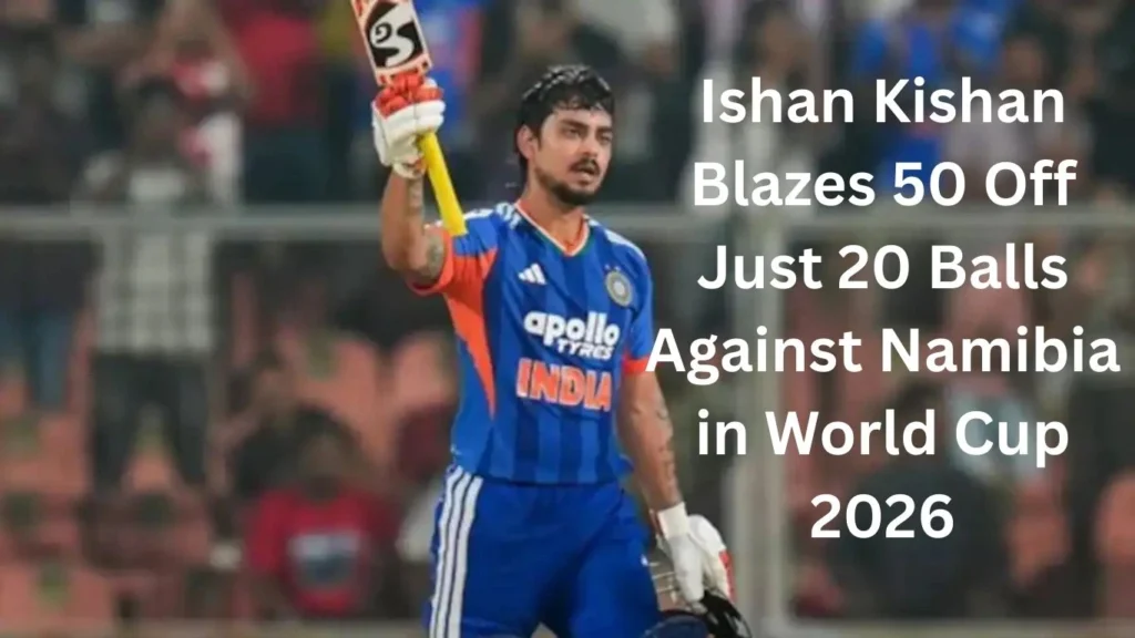 Ishan Kishan Blazes 50 Off Just 20 Balls Against Namibia in World Cup 2026