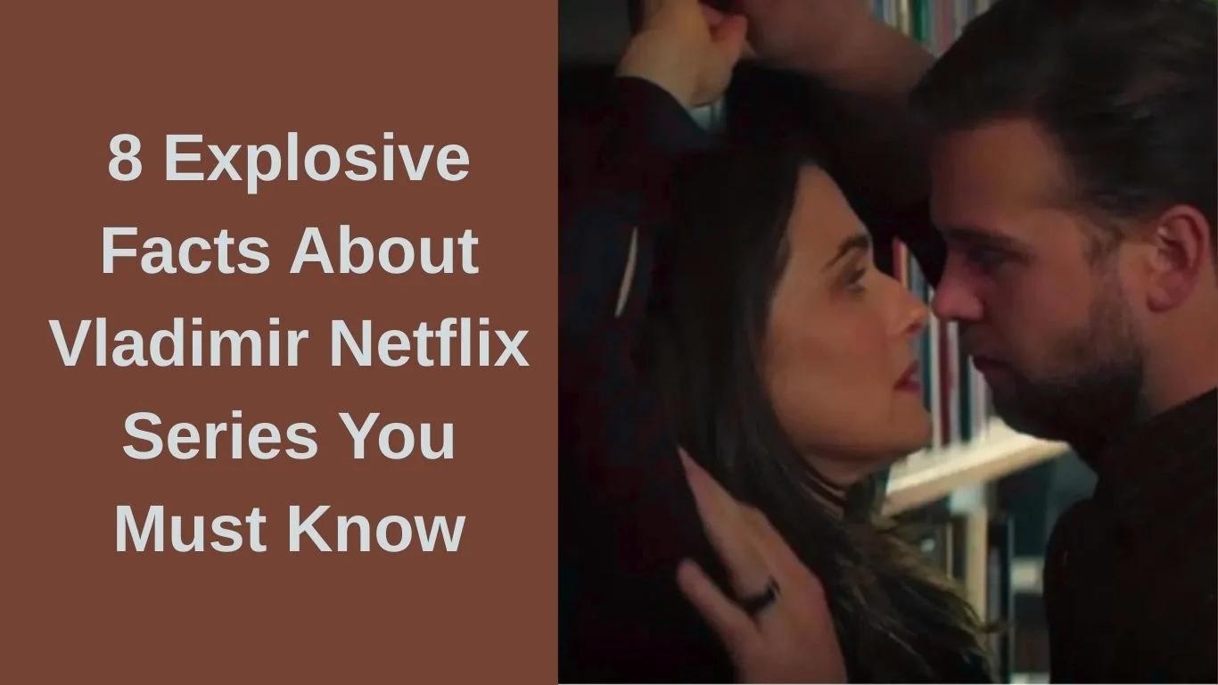 8 Explosive Facts About Vladimir Netflix Series You Must Know